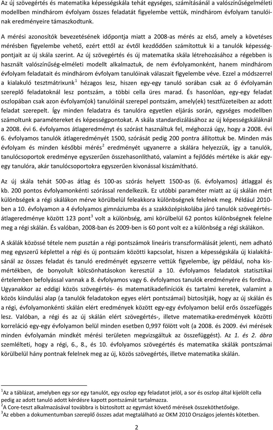 A mérési azonosítók bevezetésének időpontja miatt a 2008-as mérés az első, amely a követéses mérésben figyelembe vehető, ezért ettől az évtől kezdődően számítottuk ki a tanulók képességpontjait az új