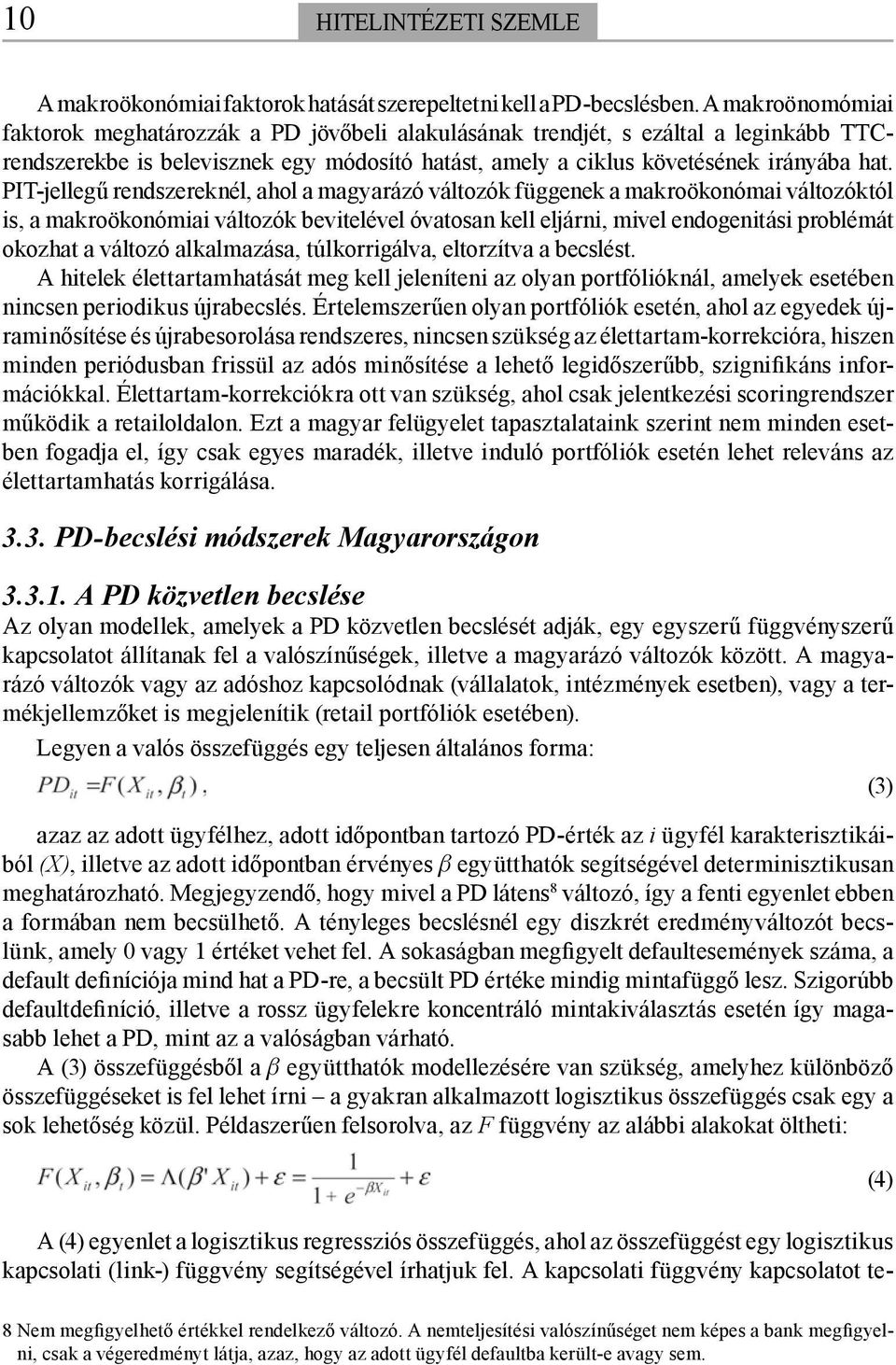 PIT-jellegű rendszereknél, ahol a magyarázó változók függenek a makroökonómai változóktól is, a makroökonómiai változók bevitelével óvatosan kell eljárni, mivel endogenitási problémát okozhat a