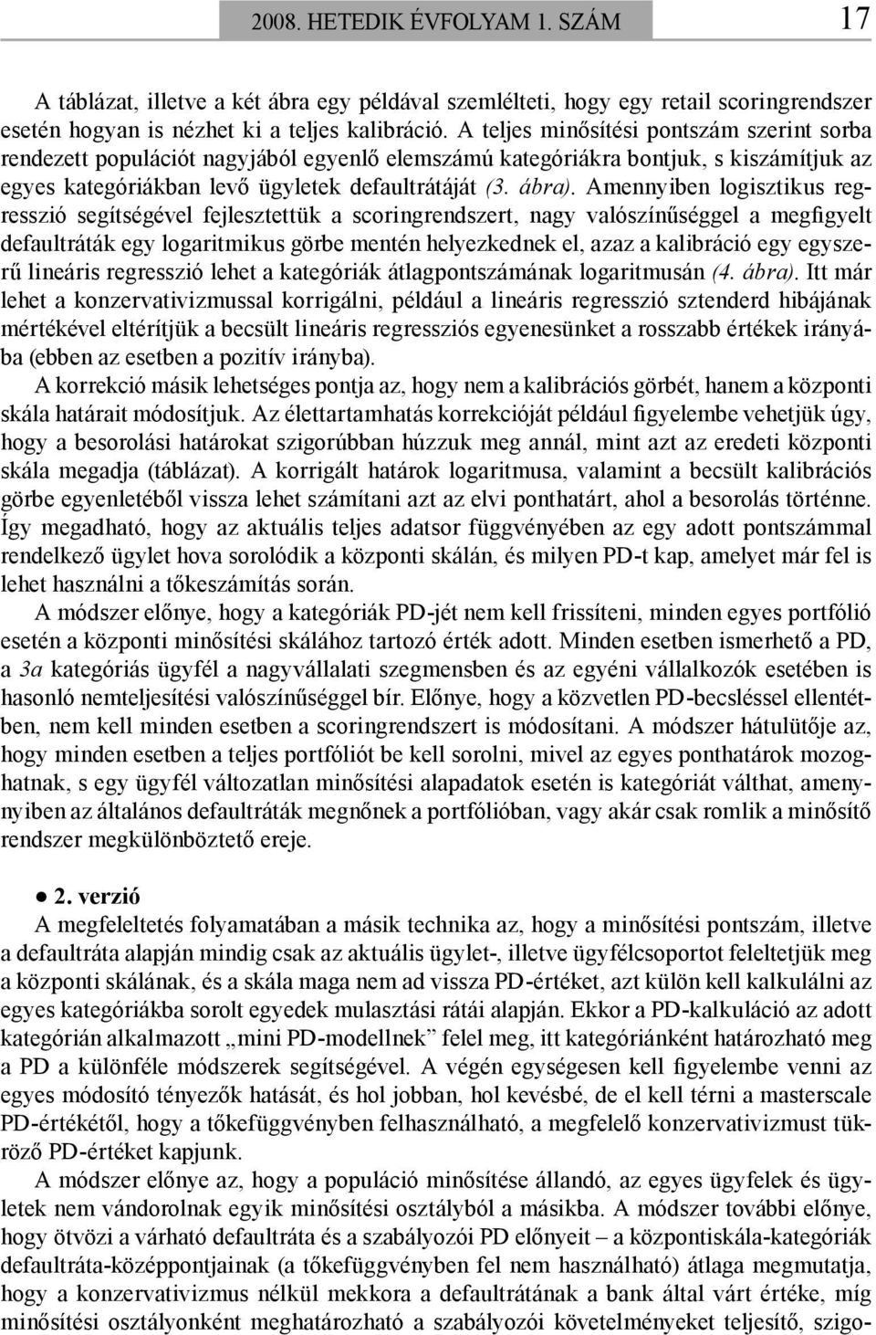 Amennyiben logisztikus regresszió segítségével fejlesztettük a scoringrendszert, nagy valószínűséggel a megfigyelt defaultráták egy logaritmikus görbe mentén helyezkednek el, azaz a kalibráció egy