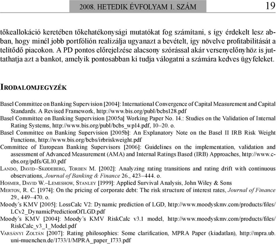 piacokon. A PD pontos előrejelzése alacsony szórással akár versenyelőnyhöz is juttathatja azt a bankot, amelyik pontosabban ki tudja válogatni a számára kedves ügyfeleket.