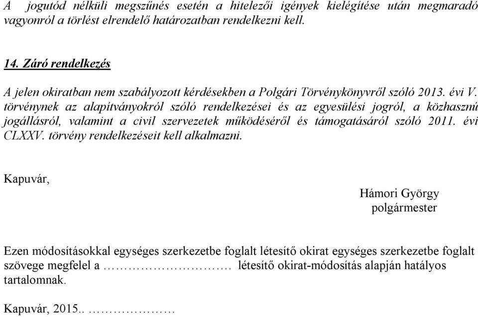 törvénynek az alapítványokról szóló rendelkezései és az egyesülési jogról, a közhasznú jogállásról, valamint a civil szervezetek működéséről és támogatásáról szóló 2011.