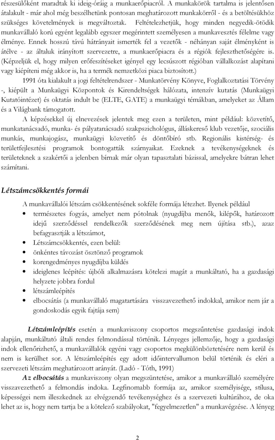 Feltételezhetjük, hogy minden negyedik-ötödik munkavállaló korú egyént legalább egyszer megérintett személyesen a munkavesztés félelme vagy élménye.