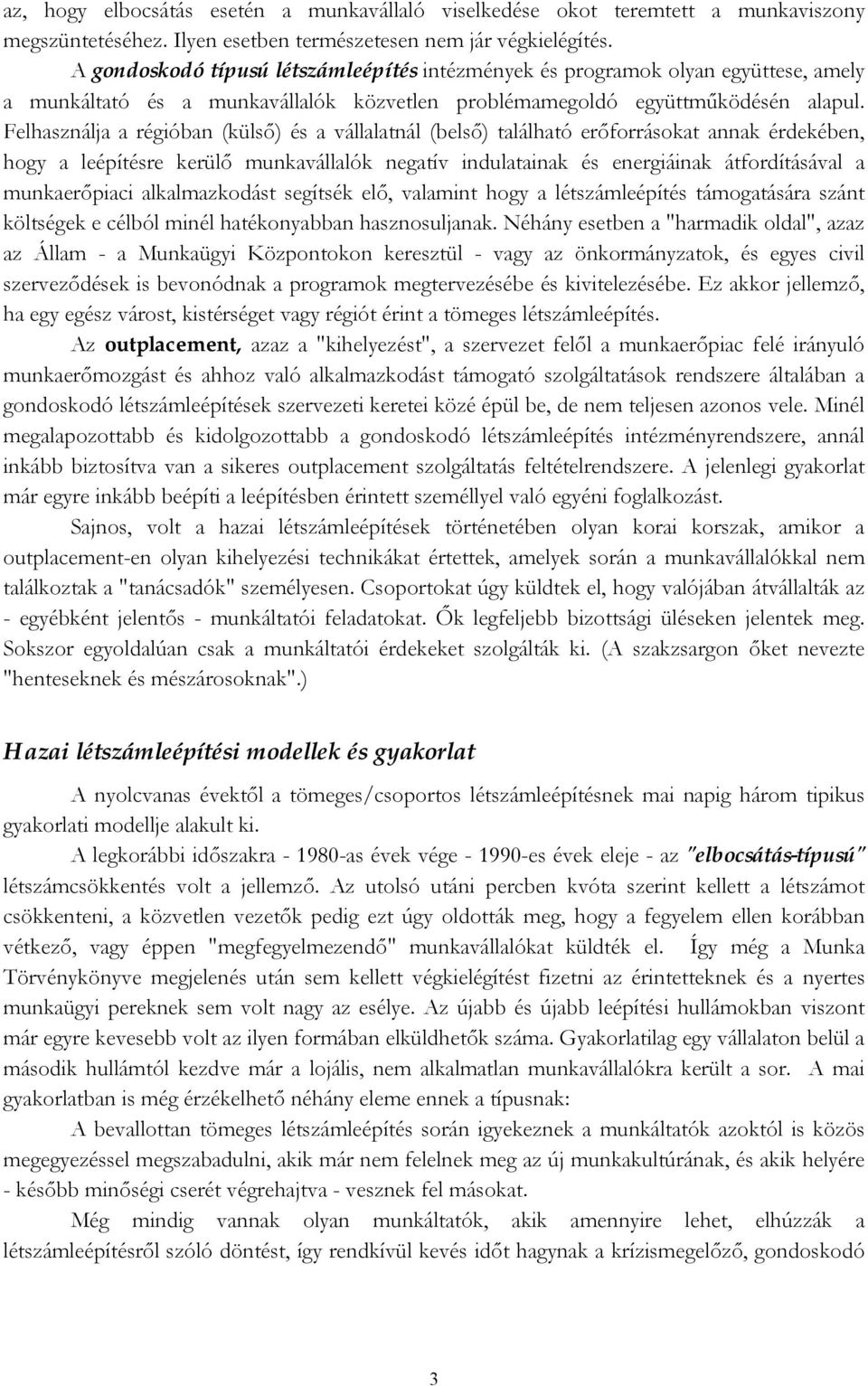 Felhasználja a régióban (külső) és a vállalatnál (belső) található erőforrásokat annak érdekében, hogy a leépítésre kerülő munkavállalók negatív indulatainak és energiáinak átfordításával a