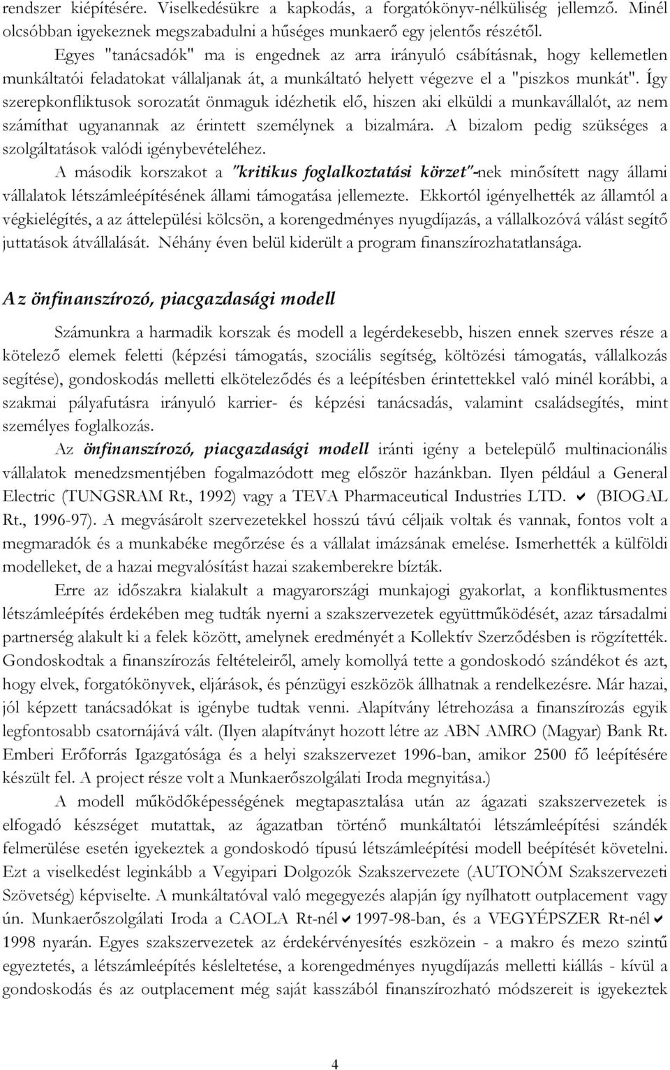 Így szerepkonfliktusok sorozatát önmaguk idézhetik elő, hiszen aki elküldi a munkavállalót, az nem számíthat ugyanannak az érintett személynek a bizalmára.