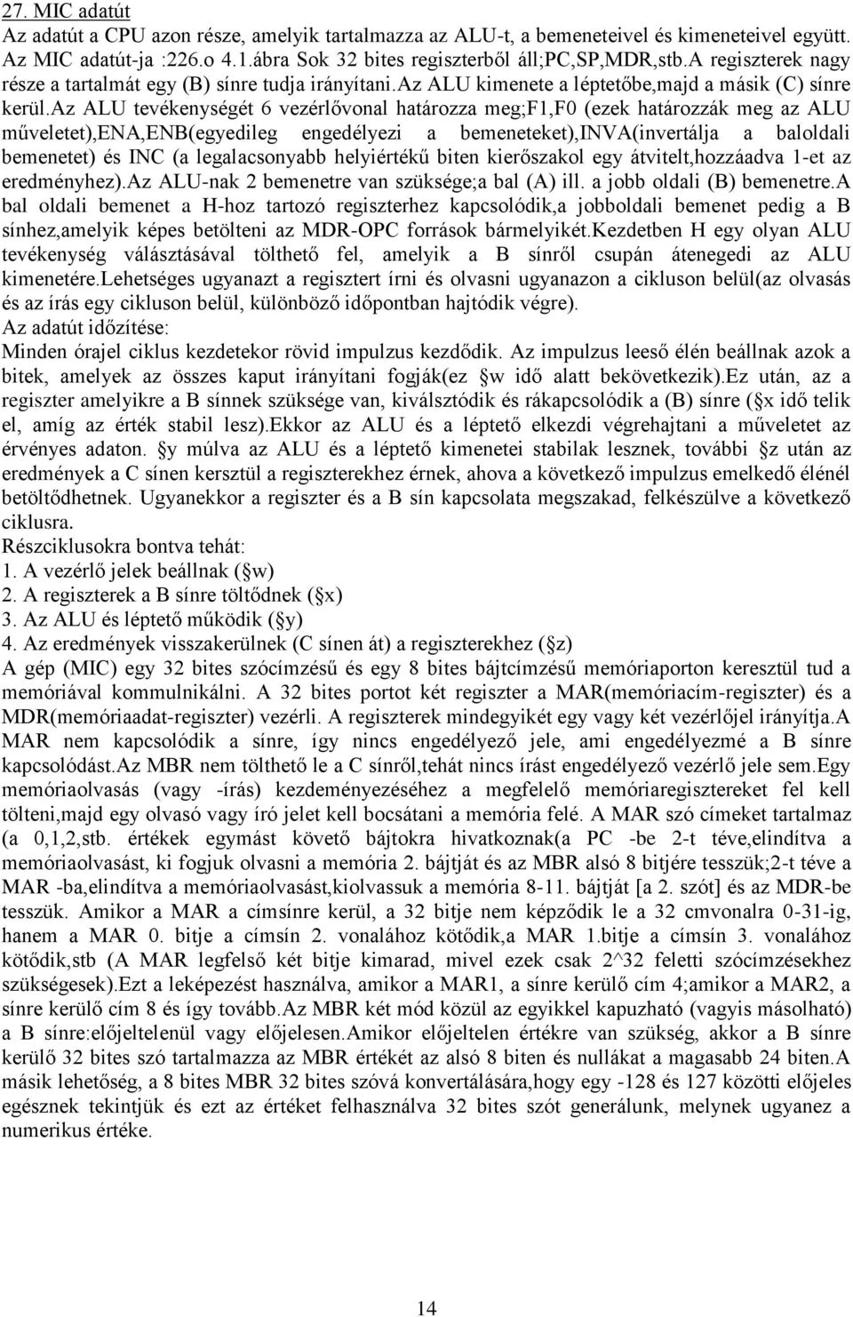 az ALU tevékenységét 6 vezérlővonal határozza meg;f1,f0 (ezek határozzák meg az ALU műveletet),ena,enb(egyedileg engedélyezi a bemeneteket),inva(invertálja a baloldali bemenetet) és INC (a