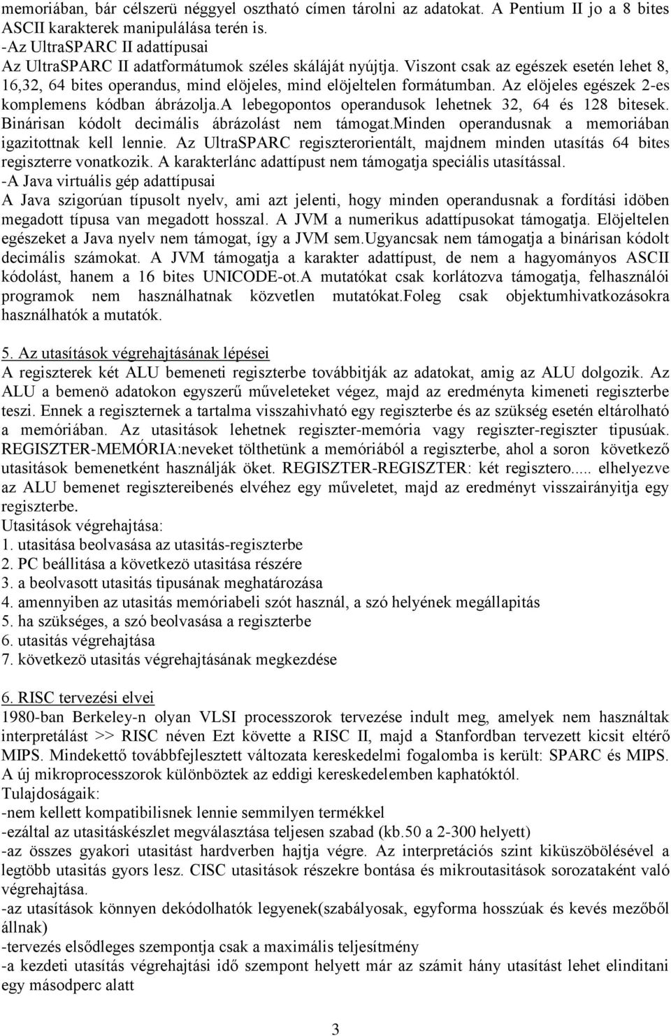 Az elöjeles egészek 2-es komplemens kódban ábrázolja.a lebegopontos operandusok lehetnek 32, 64 és 128 bitesek. Binárisan kódolt decimális ábrázolást nem támogat.