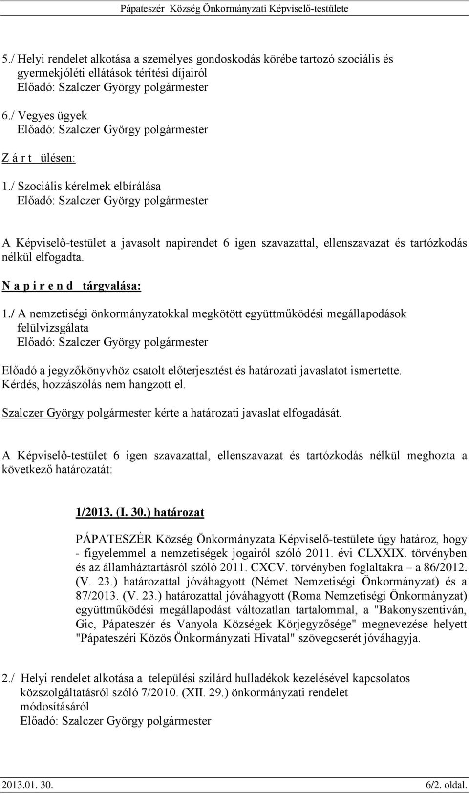 / A nemzetiségi önkormányzatokkal megkötött együttműködési megállapodások felülvizsgálata Előadó a jegyzőkönyvhöz csatolt előterjesztést és határozati javaslatot ismertette.