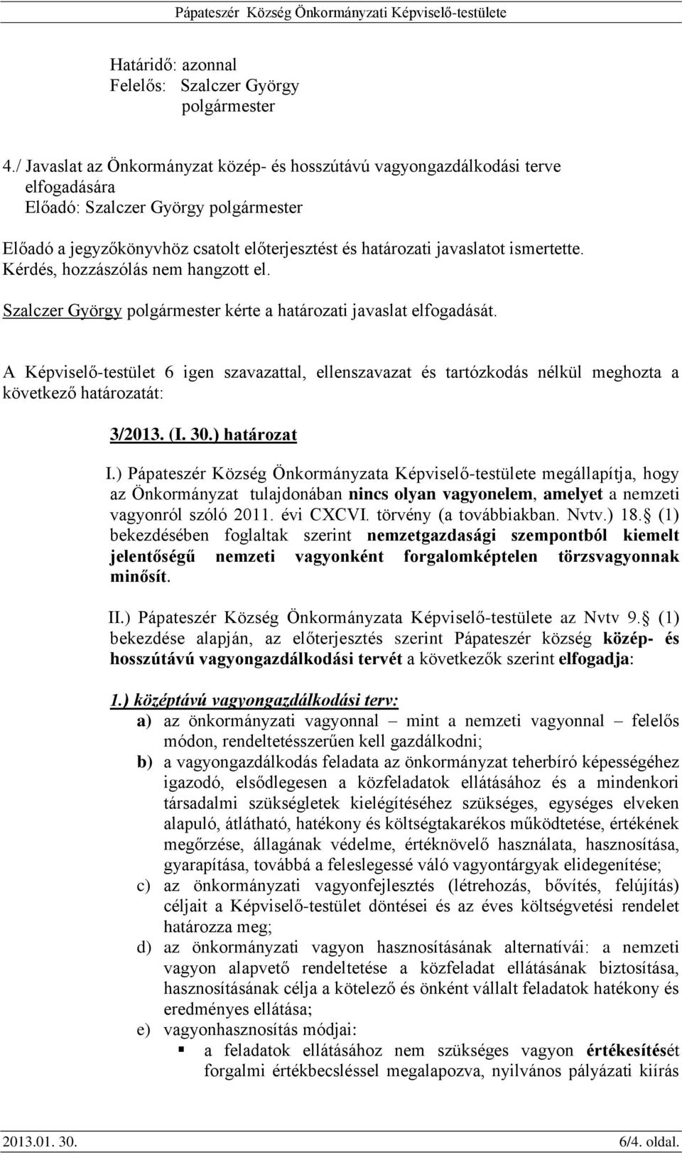 Szalczer György polgármester kérte a határozati javaslat elfogadását. 3/2013. (I. 30.) határozat I.