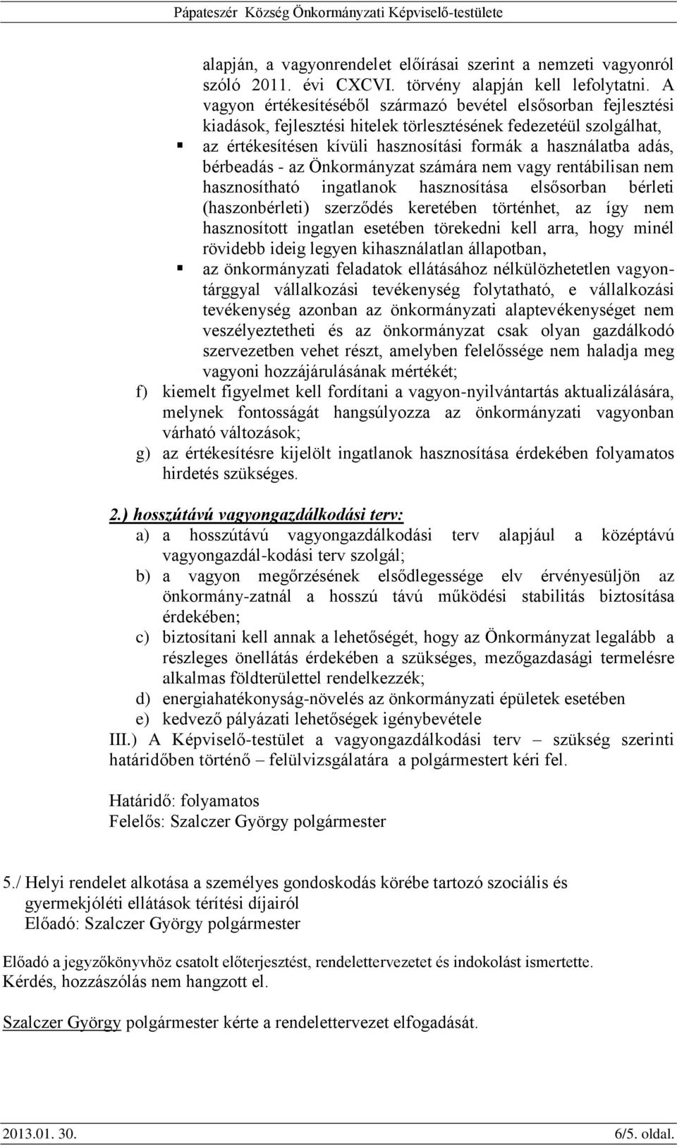 bérbeadás - az Önkormányzat számára nem vagy rentábilisan nem hasznosítható ingatlanok hasznosítása elsősorban bérleti (haszonbérleti) szerződés keretében történhet, az így nem hasznosított ingatlan