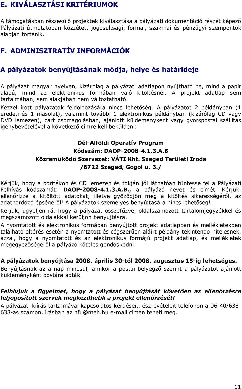 ADMINISZTRATÍV INFORMÁCIÓK A pályázatok benyújtásának módja, helye és határideje A pályázat magyar nyelven, kizárólag a pályázati adatlapon nyújtható be, mind a papír alapú, mind az elektronikus