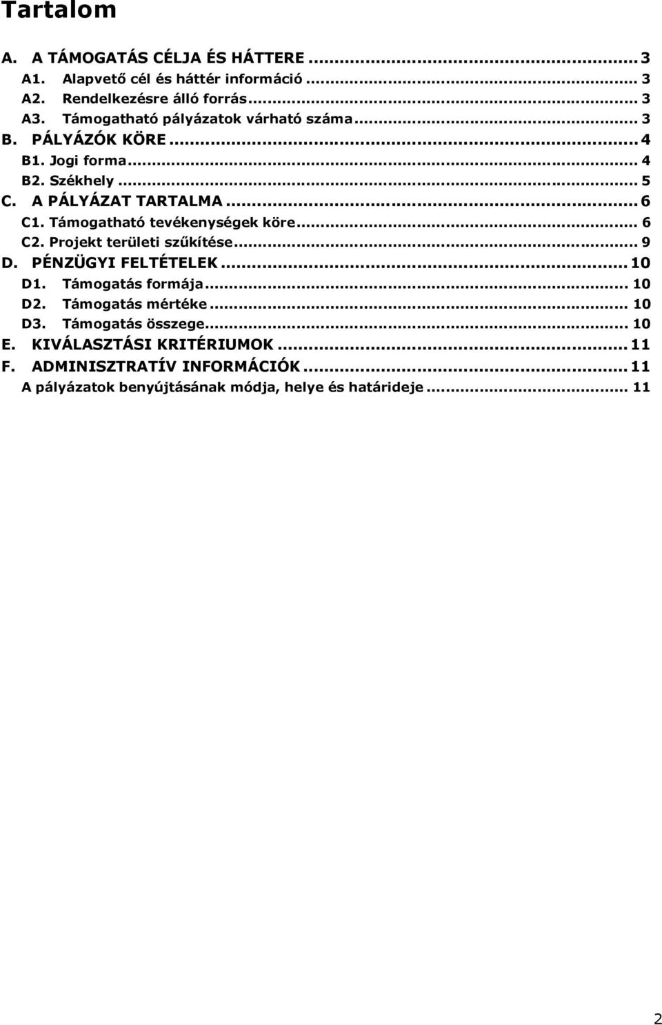 Támogatható tevékenységek köre... 6 C2. Projekt területi szőkítése... 9 D. PÉNZÜGYI FELTÉTELEK...10 D1. Támogatás formája... 10 D2.