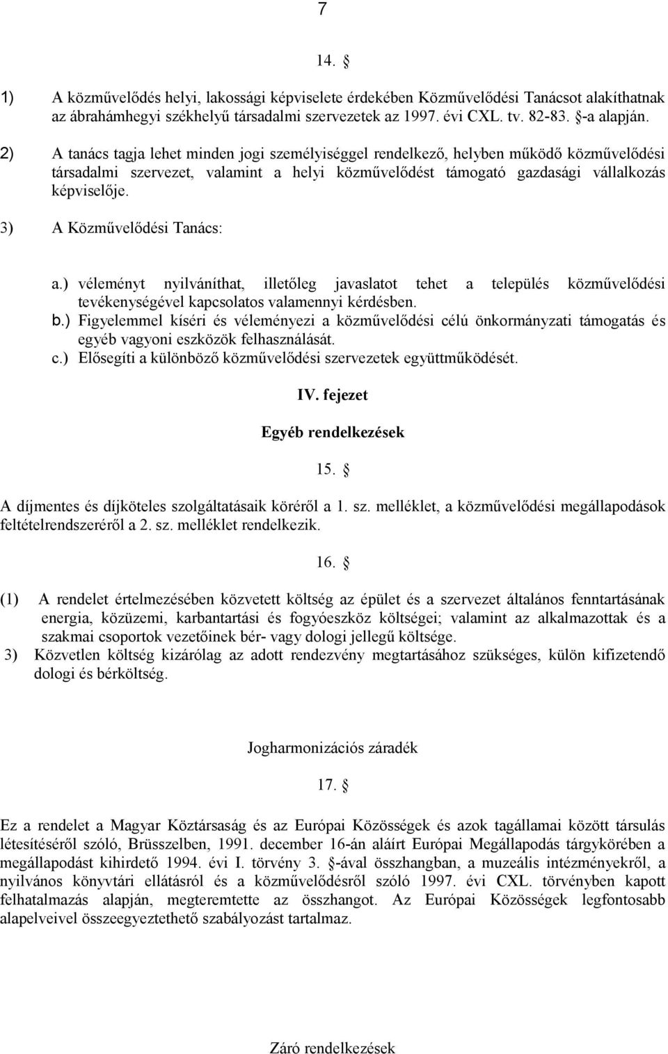 3) A Közművelődési Tanács: a.) véleményt nyilváníthat, illetőleg javaslatot tehet a település közművelődési tevékenységével kapcsolatos valamennyi kérdésben. b.