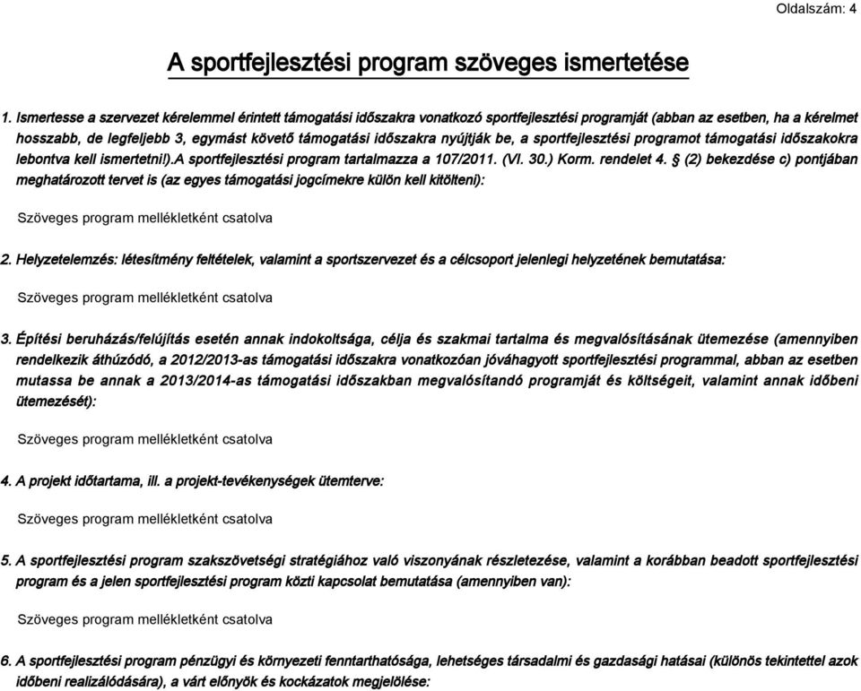 nyújtják be, a sportfejlesztési programot támogatási időszakokra lebontva kell ismertetni!).a sportfejlesztési program tartalmazza a 107/2011. (VI. 30.) Korm. rendelet 4.