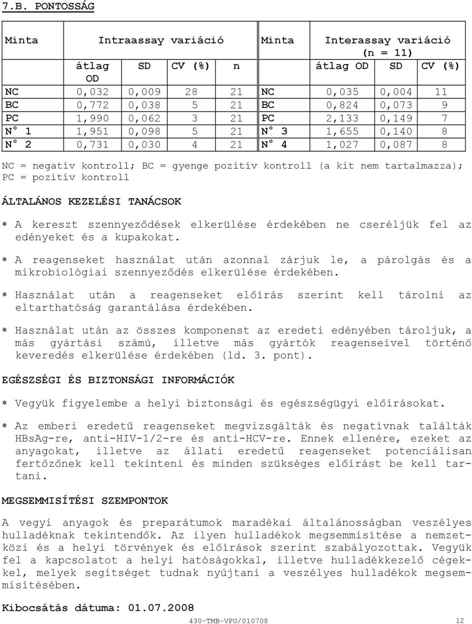pozitív kontroll ÁLTALÁNOS KEZELÉSI TANÁCSOK A kereszt szennyeződések elkerülése érdekében ne cseréljük fel az edényeket és a kupakokat.