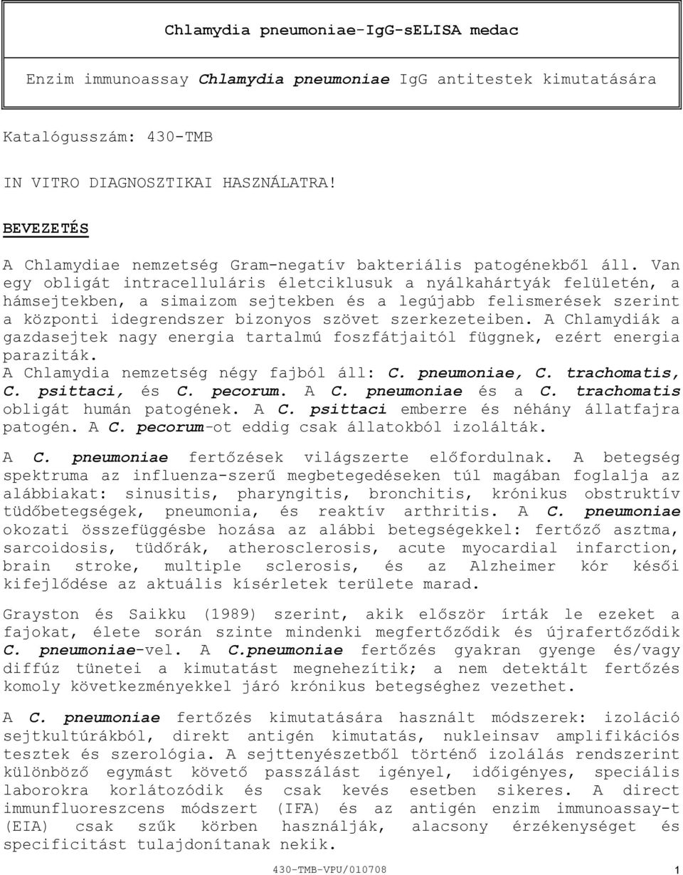 Van egy obligát intracelluláris életciklusuk a nyálkahártyák felületén, a hámsejtekben, a simaizom sejtekben és a legújabb felismerések szerint a központi idegrendszer bizonyos szövet szerkezeteiben.
