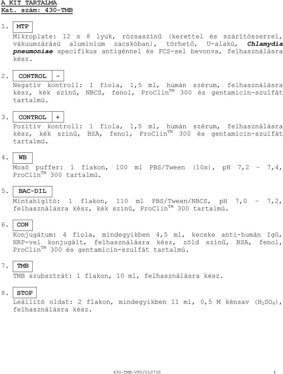 kész. 2. CONTROL Negatív kontroll: 1 fiola, 1,5 ml, humán szérum, felhasználásra kész, kék színű, NBCS, fenol, ProClin TM 30