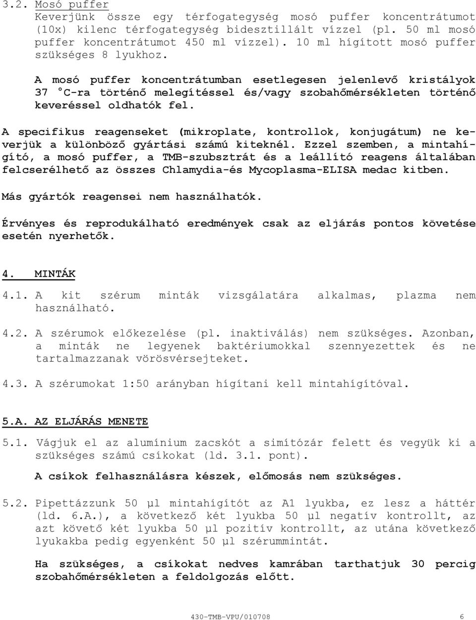 A specifikus reagenseket (mikroplate, kontrollok, konjugátum) ne keverjük a különböző gyártási számú kiteknél.
