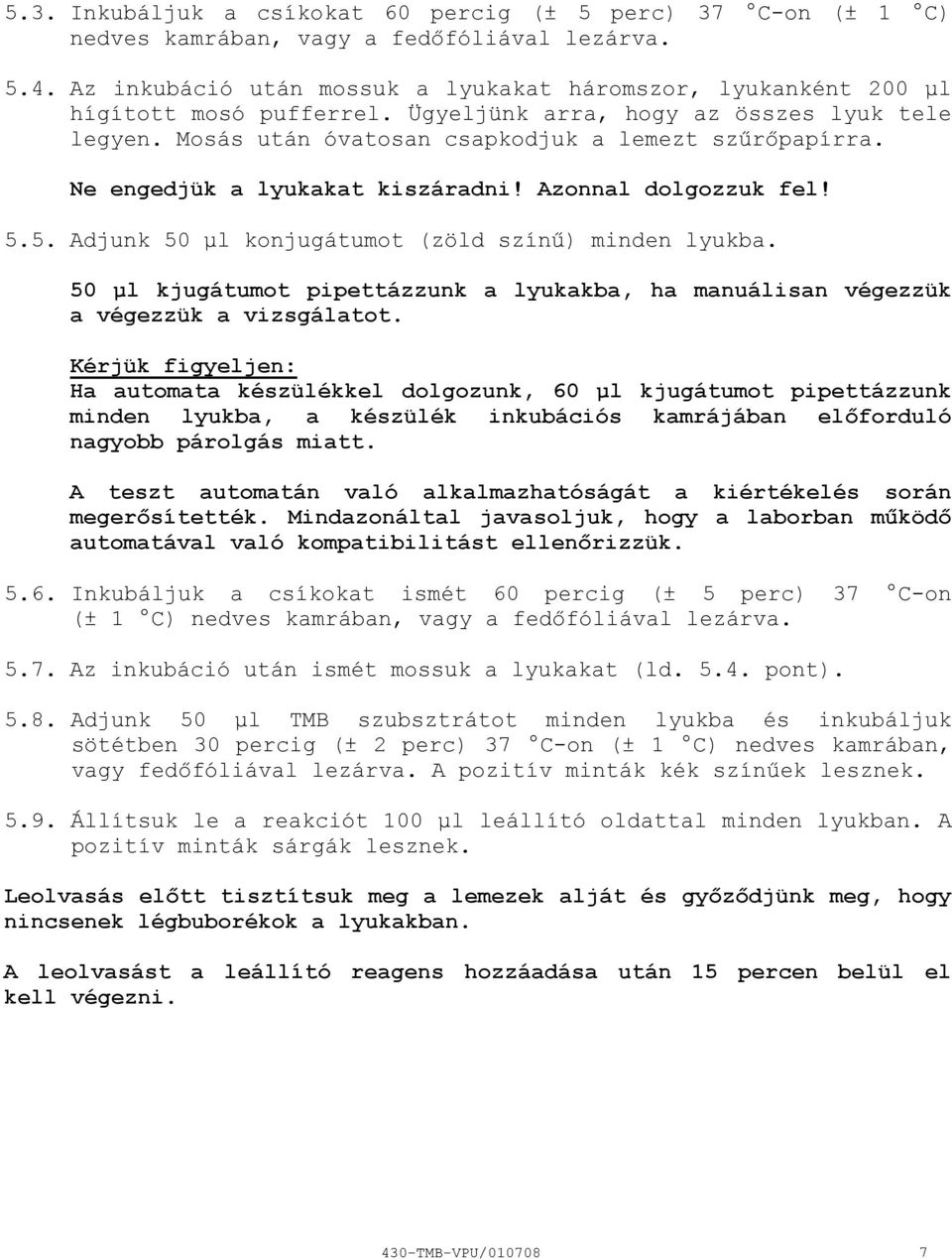 Ne engedjük a lyukakat kiszáradni! Azonnal dolgozzuk fel! 5.5. Adjunk 50 μl konjugátumot (zöld színű) minden lyukba.