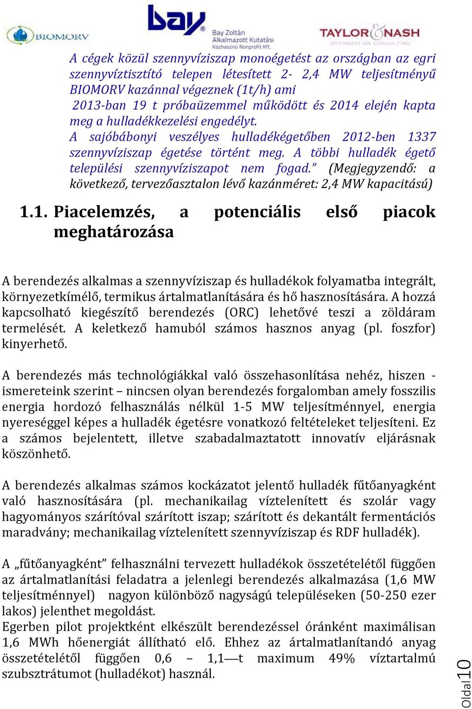 A többi hulladék égető települési szennyvíziszapot nem fogad. (Megjegyzendő: a következő, tervezőasztalon lévő kazánméret: 2,4 MW kapacitású) 1.