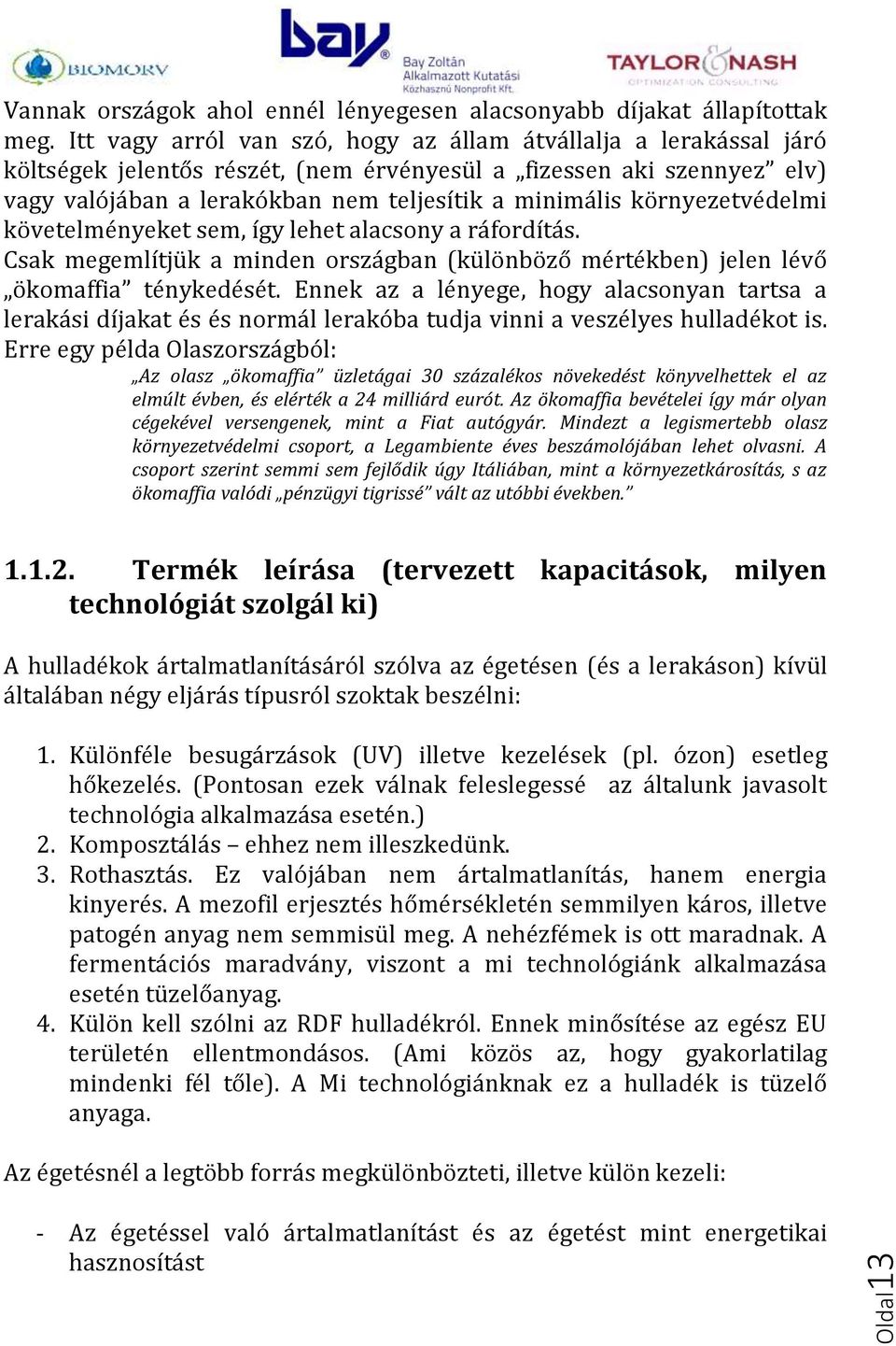 környezetvédelmi követelményeket sem, így lehet alacsony a ráfordítás. Csak megemlítjük a minden országban (különböző mértékben) jelen lévő ökomaffia ténykedését.