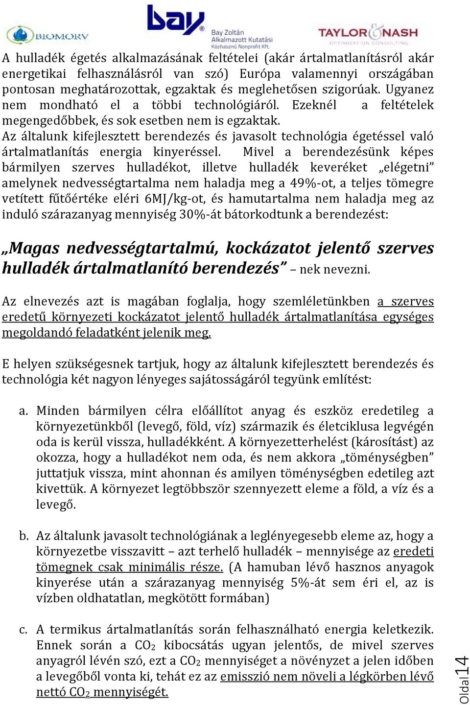 Az általunk kifejlesztett berendezés és javasolt technológia égetéssel való ártalmatlanítás energia kinyeréssel.