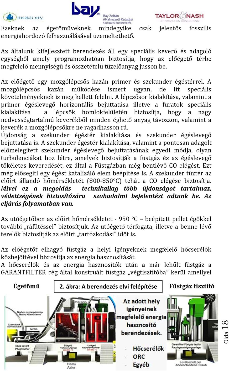 Az előégető egy mozgólépcsős kazán primer és szekunder égéstérrel. A mozgólépcsős kazán működése ismert ugyan, de itt speciális követelményeknek is meg kellett felelni.