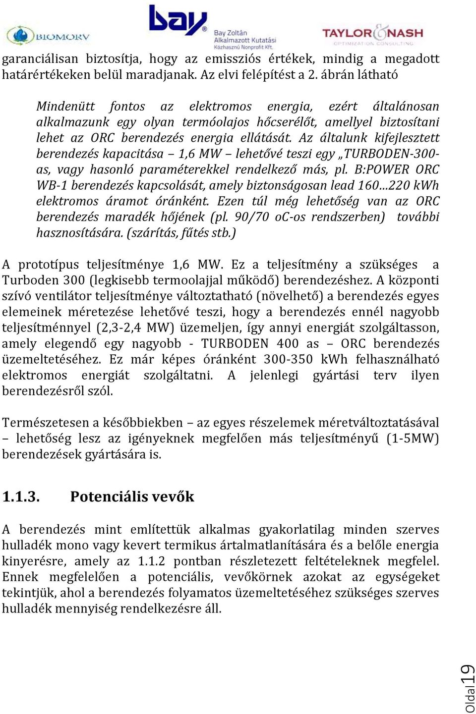 Az általunk kifejlesztett berendezés kapacitása 1,6 MW lehetővé teszi egy TURBODEN-300- as, vagy hasonló paraméterekkel rendelkező más, pl.