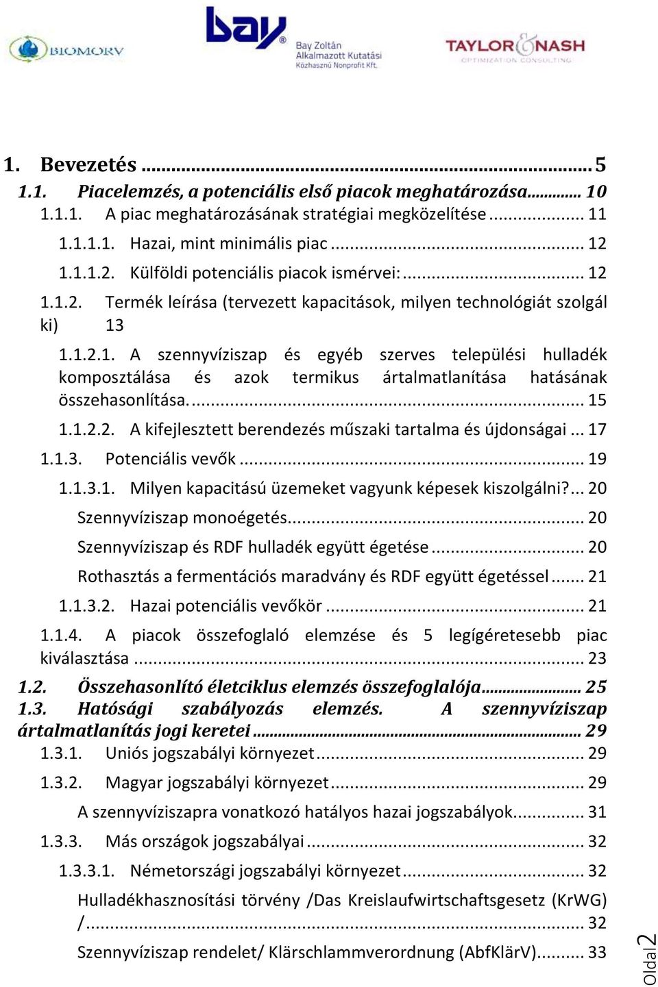 ... 15 1.1.2.2. A kifejlesztett berendezés műszaki tartalma és újdonságai... 17 1.1.3. Potenciális vevők... 19 1.1.3.1. Milyen kapacitású üzemeket vagyunk képesek kiszolgálni?