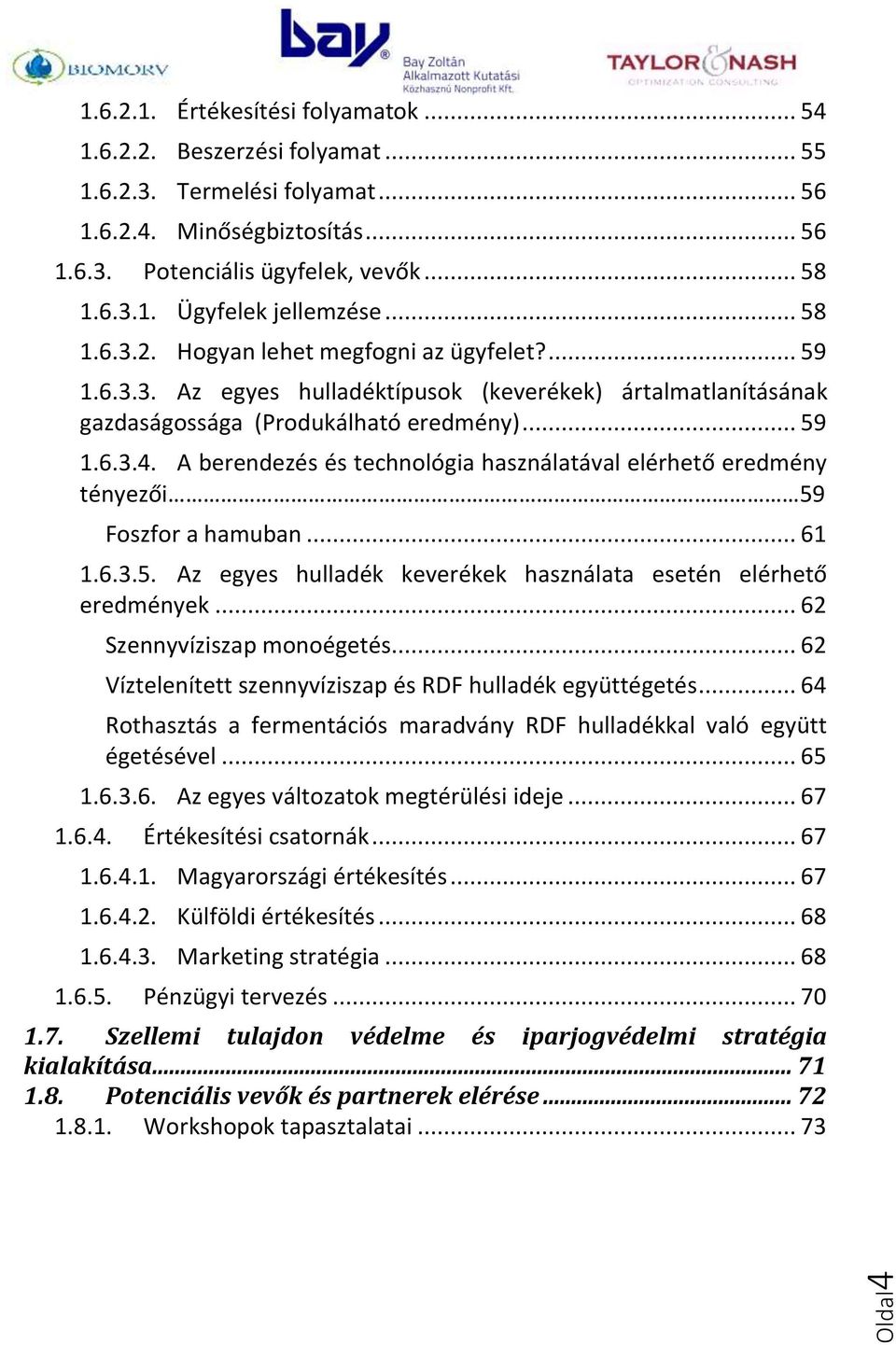 A berendezés és technológia használatával elérhető eredmény tényezői 59 Foszfor a hamuban... 61 1.6.3.5. Az egyes hulladék keverékek használata esetén elérhető eredmények.