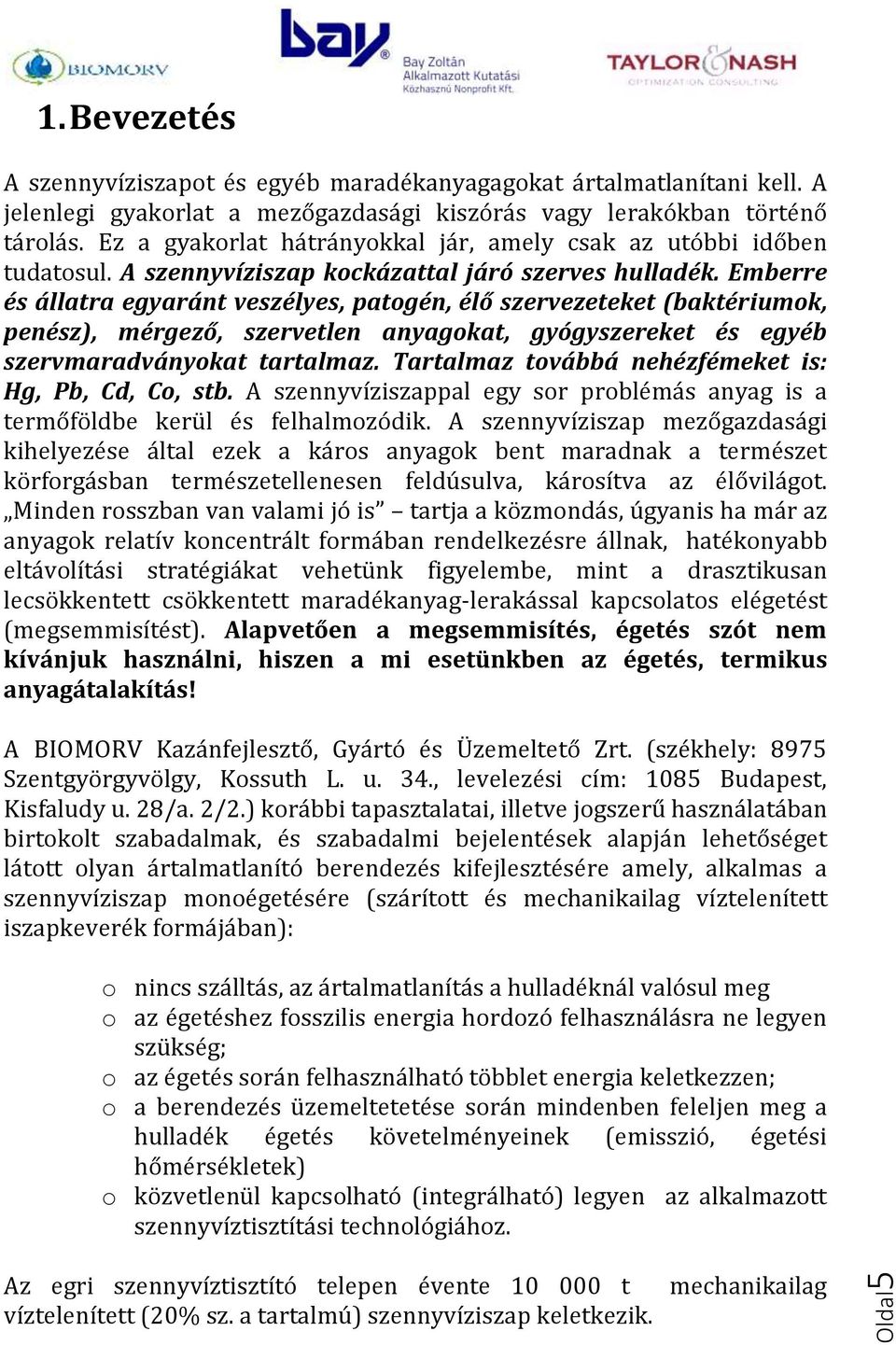 Emberre és állatra egyaránt veszélyes, patogén, élő szervezeteket (baktériumok, penész), mérgező, szervetlen anyagokat, gyógyszereket és egyéb szervmaradványokat tartalmaz.