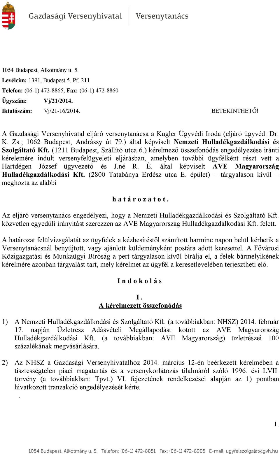 (1211 Budapest, Szállító utca 6.) kérelmező összefonódás engedélyezése iránti kérelemére indult versenyfelügyeleti eljárásban, amelyben további ügyfélként részt vett a Hartdégen József ügyvezető és J.