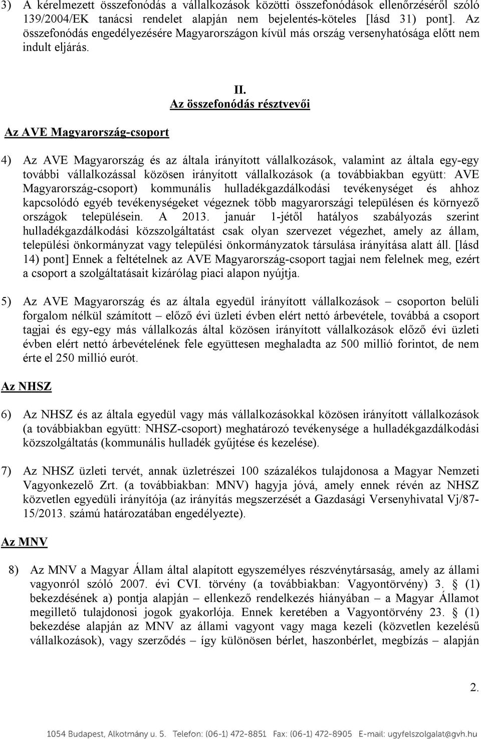 Az összefonódás résztvevői 4) Az AVE Magyarország és az általa irányított vállalkozások, valamint az általa egy-egy további vállalkozással közösen irányított vállalkozások (a továbbiakban együtt: AVE