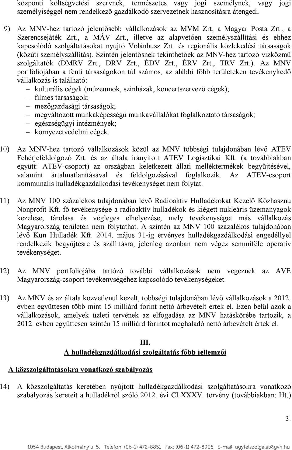 , illetve az alapvetően személyszállítási és ehhez kapcsolódó szolgáltatásokat nyújtó Volánbusz Zrt. és regionális közlekedési társaságok (közúti személyszállítás).