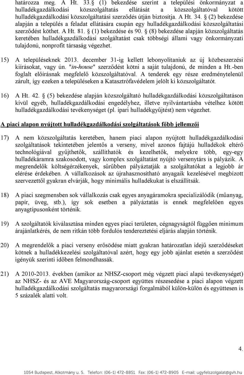 (2) bekezdése alapján a település a feladat ellátására csupán egy hulladékgazdálkodási közszolgáltatási szerződést köthet. A Ht. 81. (1) bekezdése és 90.