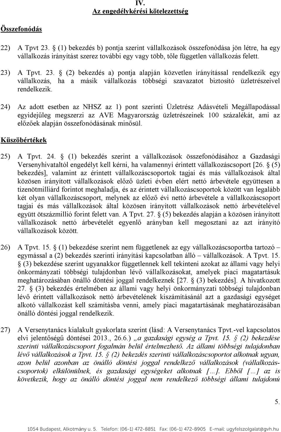 A Tpvt. 23. (2) bekezdés a) pontja alapján közvetlen irányítással rendelkezik egy vállalkozás, ha a másik vállalkozás többségi szavazatot biztosító üzletrészeivel rendelkezik.