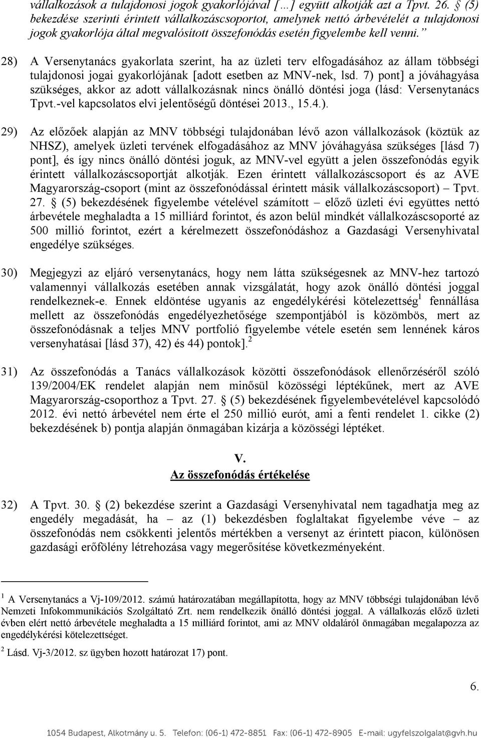 28) A Versenytanács gyakorlata szerint, ha az üzleti terv elfogadásához az állam többségi tulajdonosi jogai gyakorlójának [adott esetben az MNV-nek, lsd.