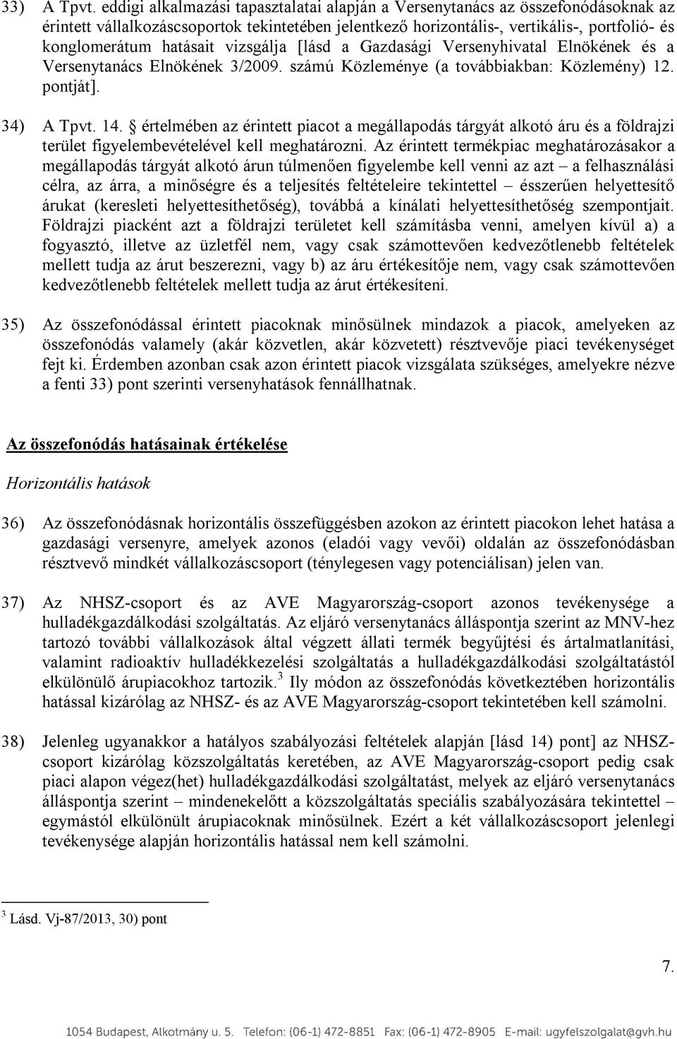 vizsgálja [lásd a Gazdasági Versenyhivatal Elnökének és a Versenytanács Elnökének 3/2009. számú Közleménye (a továbbiakban: Közlemény) 12. pontját]. 34) A Tpvt. 14.