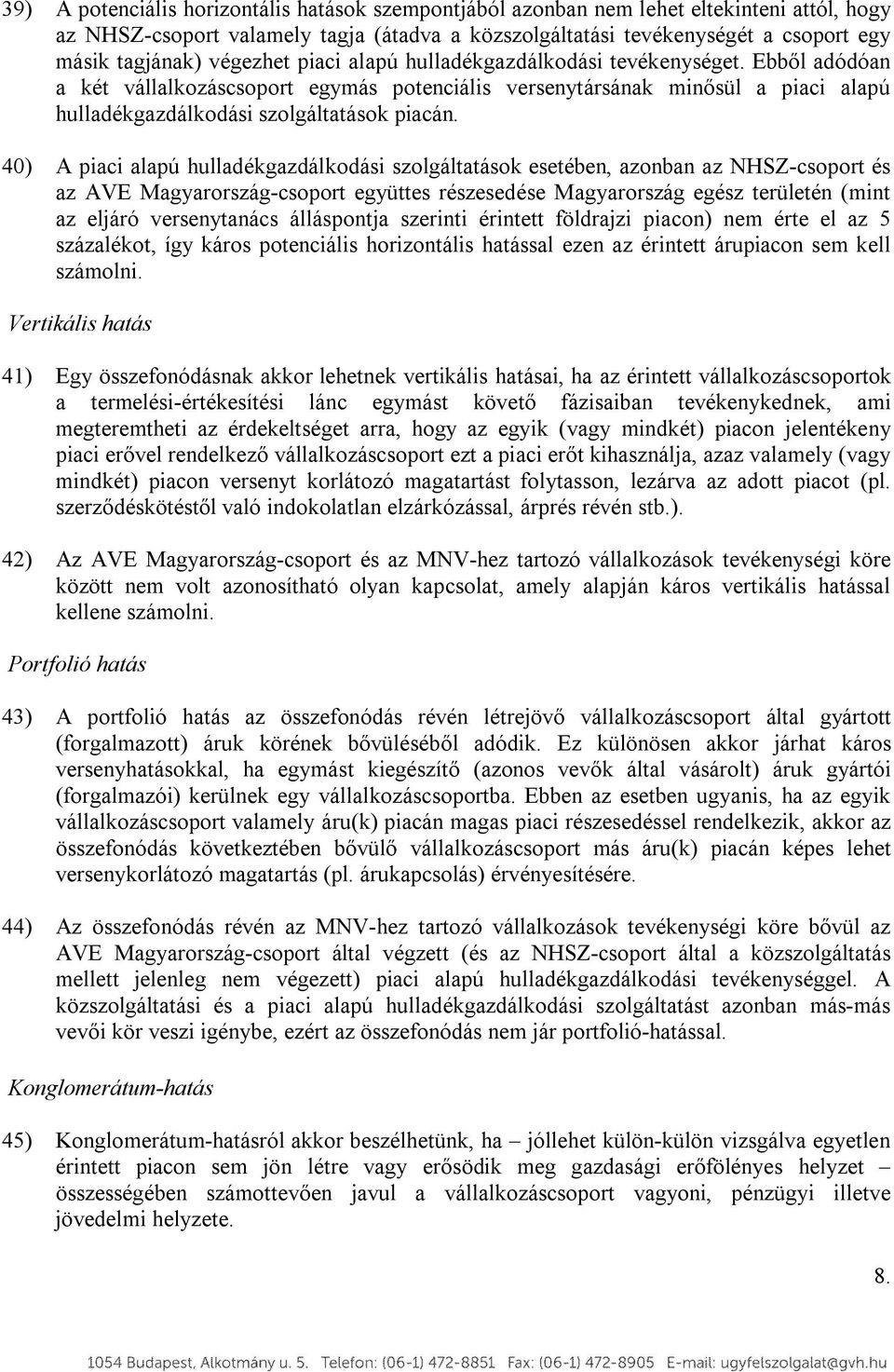 40) A piaci alapú hulladékgazdálkodási szolgáltatások esetében, azonban az NHSZ-csoport és az AVE Magyarország-csoport együttes részesedése Magyarország egész területén (mint az eljáró versenytanács