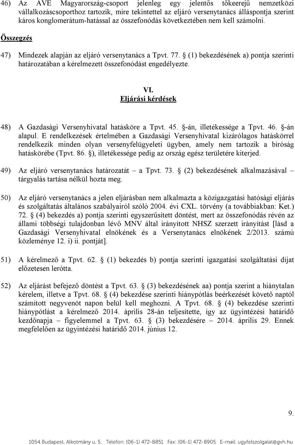 (1) bekezdésének a) pontja szerinti határozatában a kérelmezett összefonódást engedélyezte. VI. Eljárási kérdések 48) A Gazdasági Versenyhivatal hatásköre a Tpvt. 45. -án, illetékessége a Tpvt. 46.