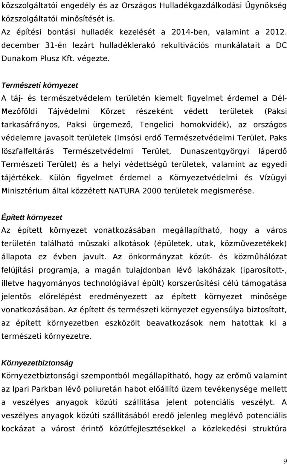 Természeti környezet A táj- és természetvédelem területén kiemelt figyelmet érdemel a Dél- Mezőföldi Tájvédelmi Körzet részeként védett területek (Paksi tarkasáfrányos, Paksi ürgemező, Tengelici
