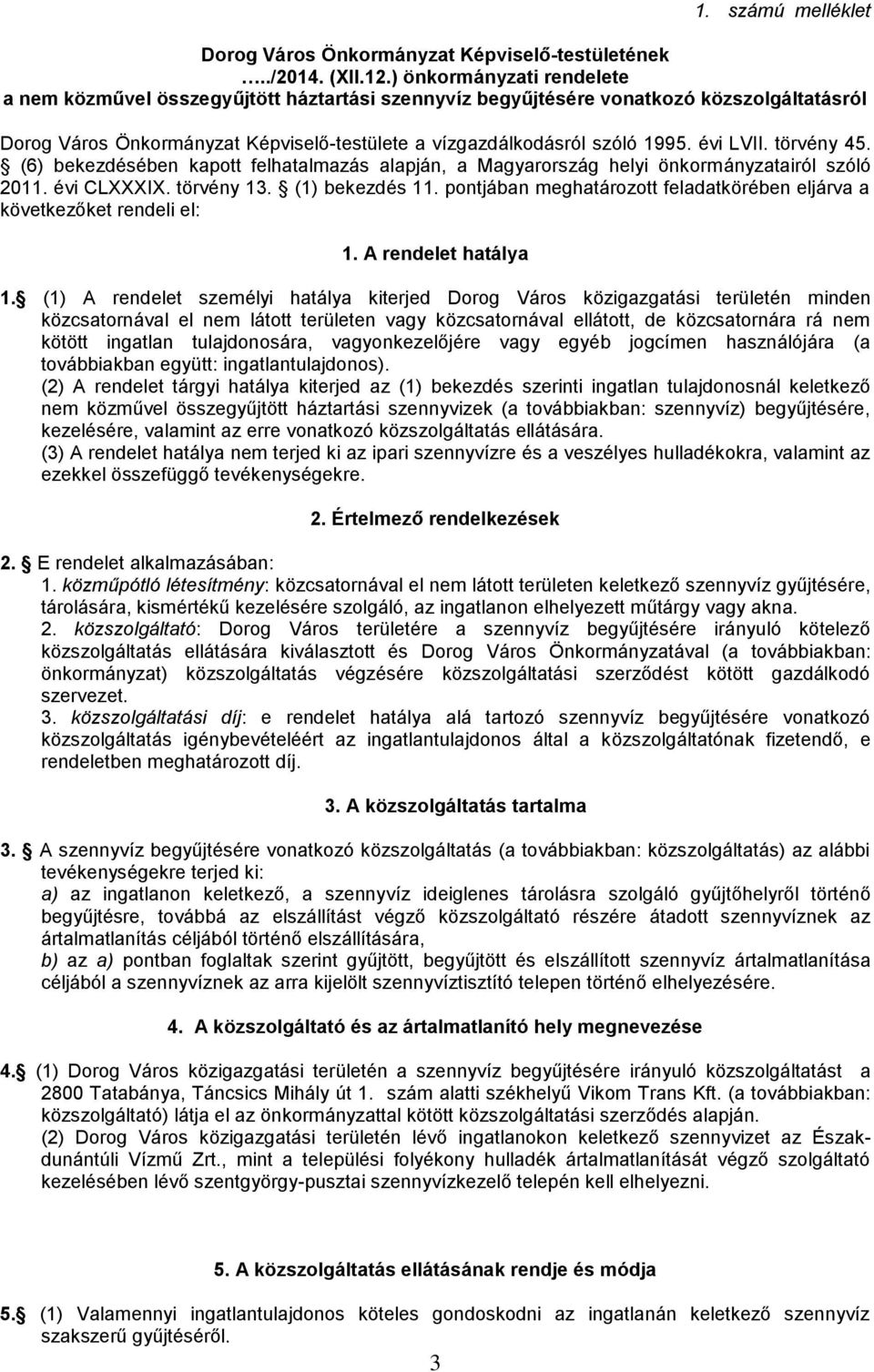 évi LVII. törvény 45. (6) bekezdésében kapott felhatalmazás alapján, a Magyarország helyi önkormányzatairól szóló 2011. évi CLXXXIX. törvény 13. (1) bekezdés 11.