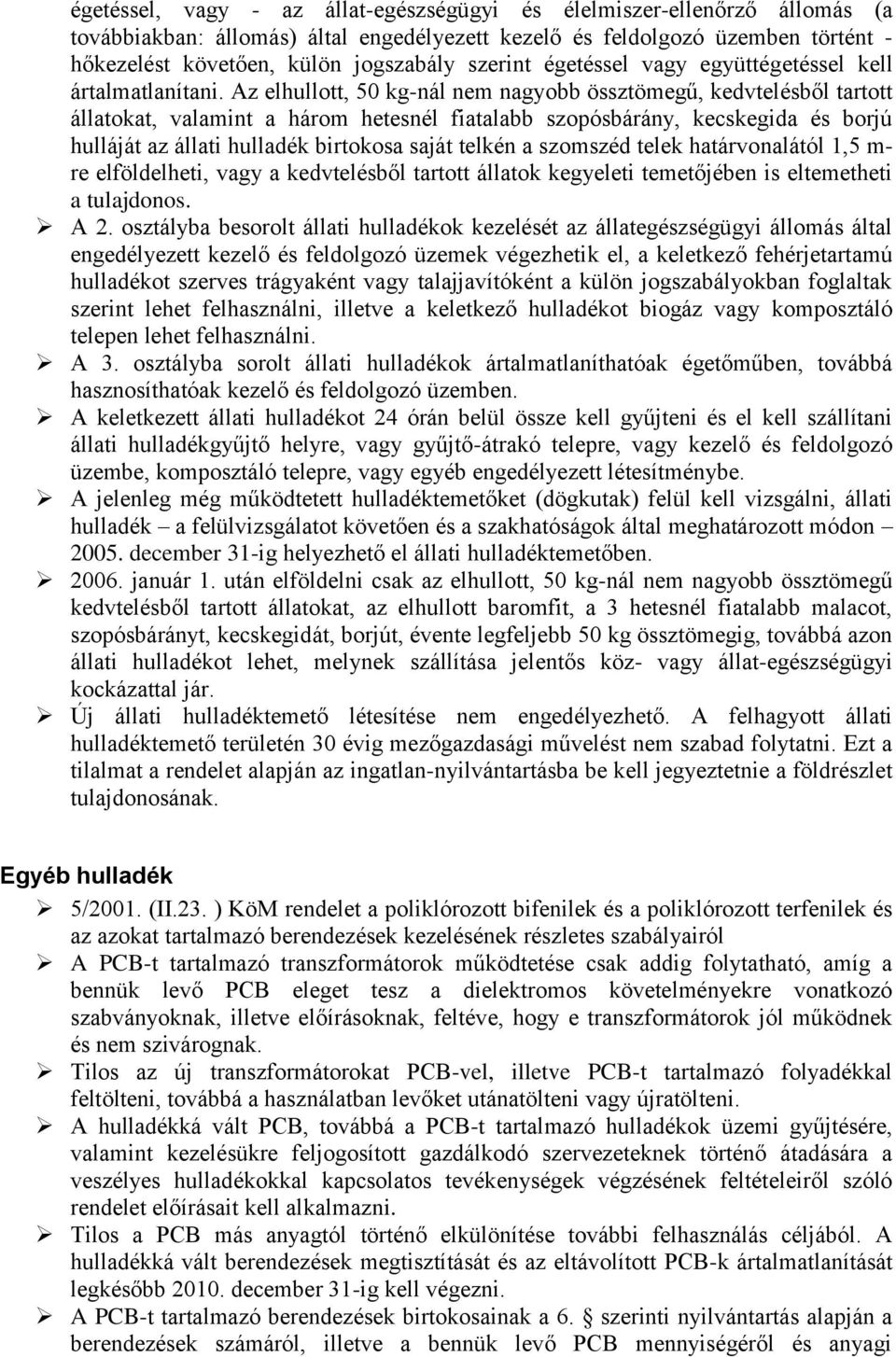 Az elhullott, 50 kg-nál nem nagyobb össztömegű, kedvtelésből tartott állatokat, valamint a három hetesnél fiatalabb szopósbárány, kecskegida és borjú hulláját az állati hulladék birtokosa saját