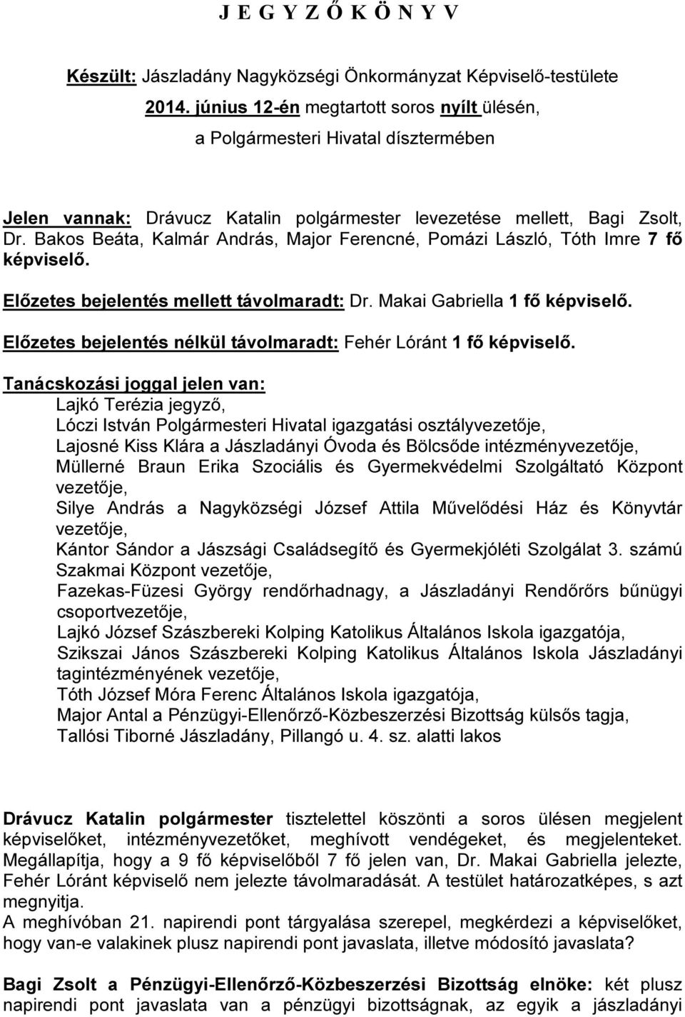Előzetes bejelentés nélkül távolmaradt: Fehér Lóránt 1 fő képviselő.