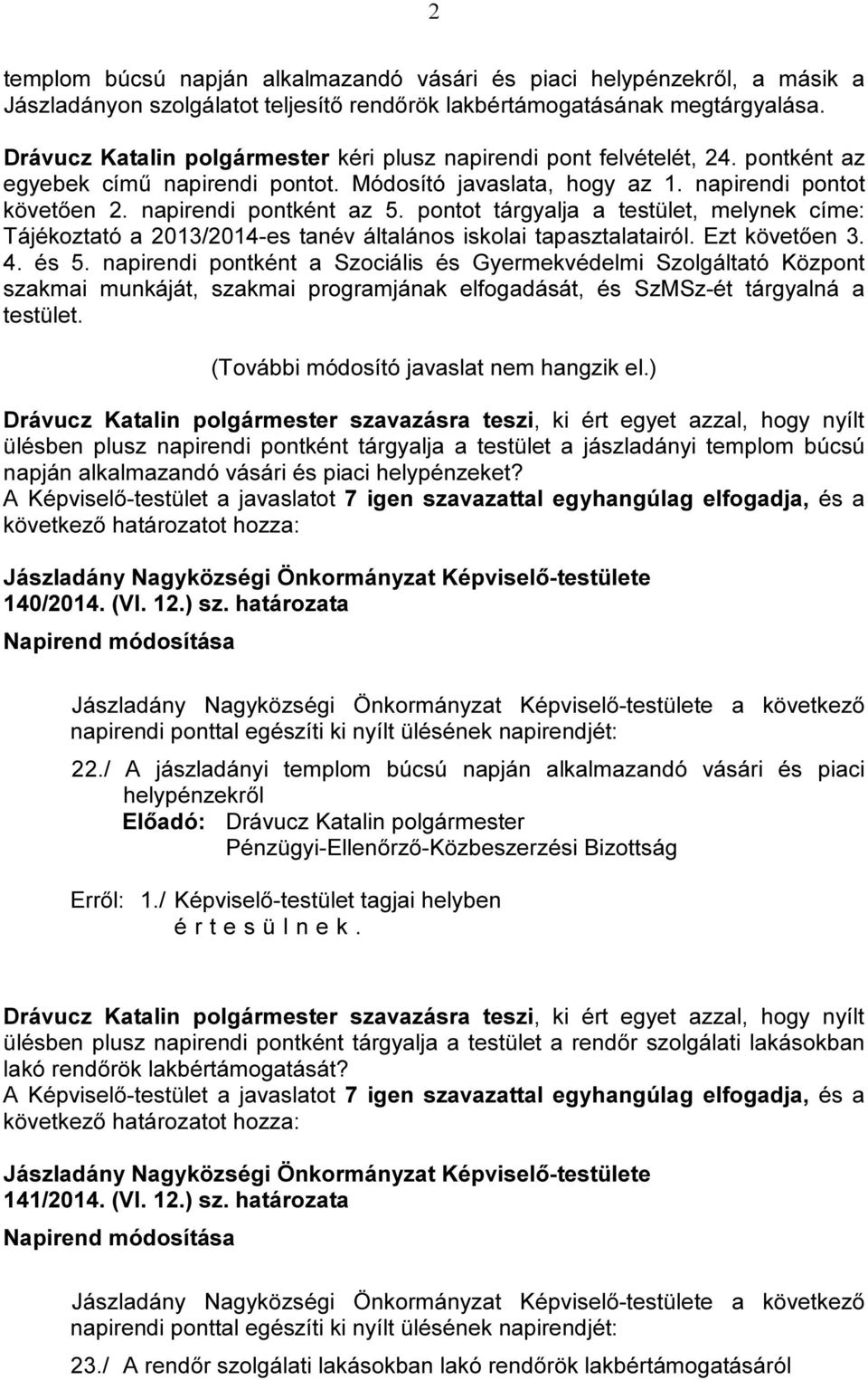 pontot tárgyalja a testület, melynek címe: Tájékoztató a 2013/2014-es tanév általános iskolai tapasztalatairól. Ezt követően 3. 4. és 5.