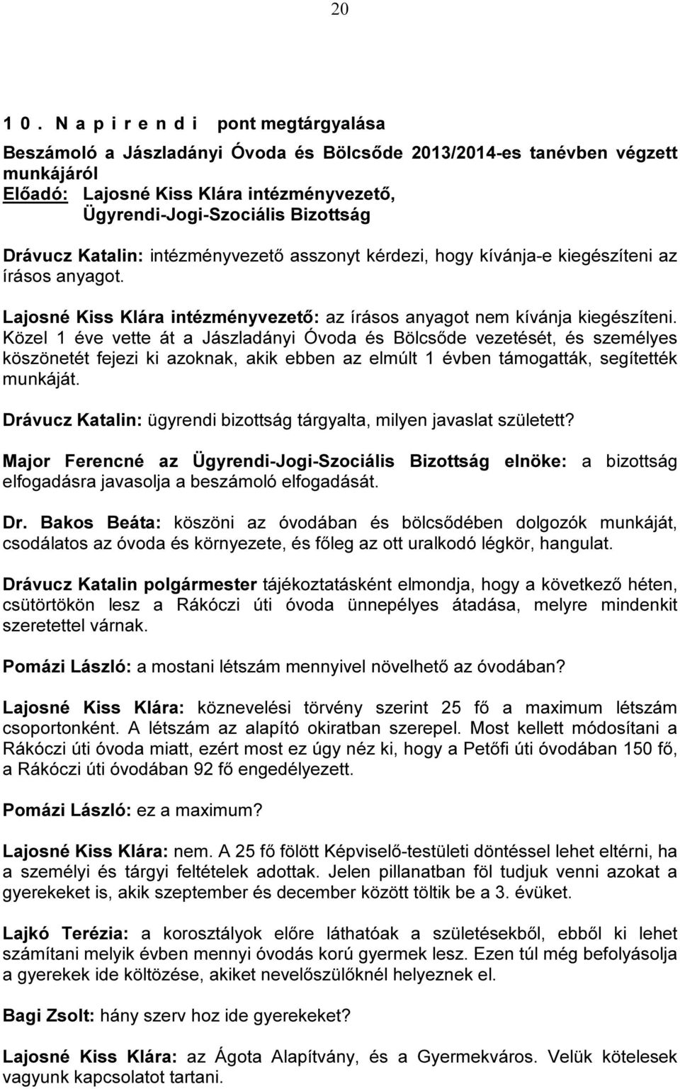 asszonyt kérdezi, hogy kívánja-e kiegészíteni az írásos anyagot. Lajosné Kiss Klára intézményvezető: az írásos anyagot nem kívánja kiegészíteni.