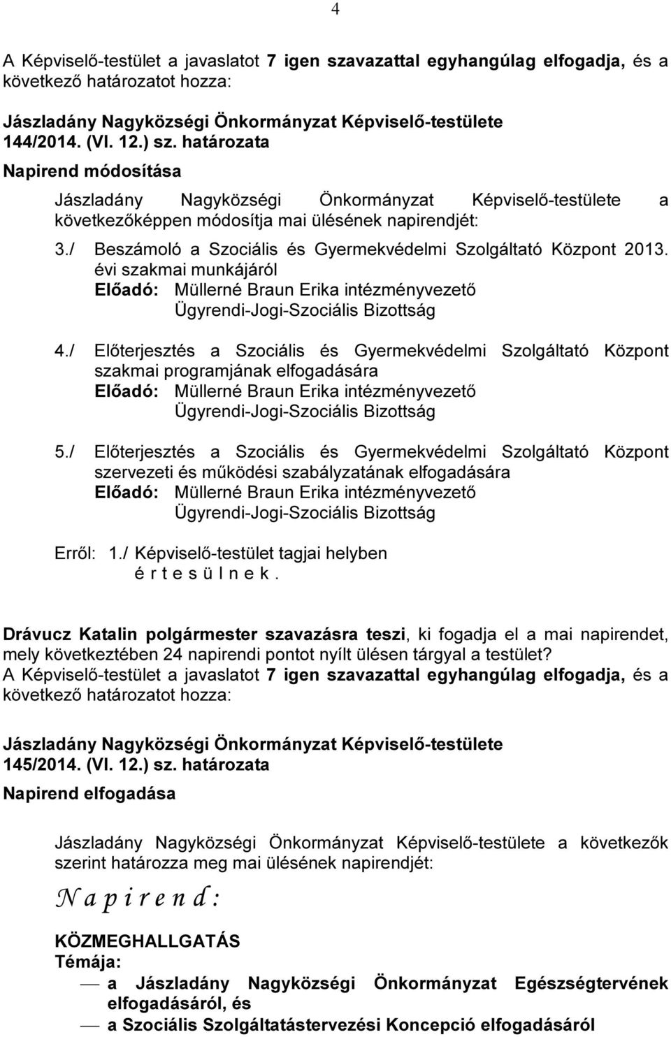 / Előterjesztés a Szociális és Gyermekvédelmi Szolgáltató Központ szakmai programjának elfogadására Előadó: Müllerné Braun Erika intézményvezető 5.