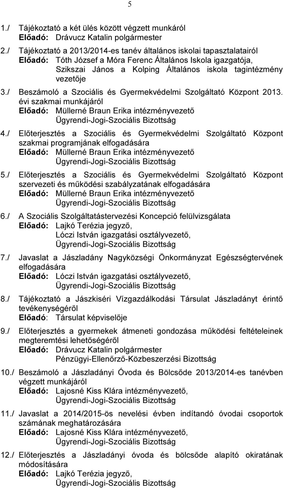 / Beszámoló a Szociális és Gyermekvédelmi Szolgáltató Központ 2013. évi szakmai munkájáról Előadó: Müllerné Braun Erika intézményvezető 4.