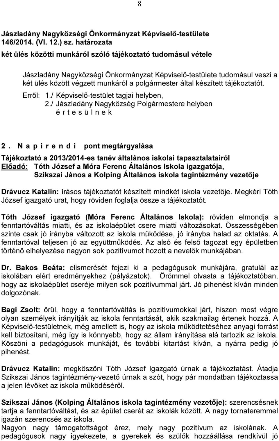 N a p i r e n d i pont megtárgyalása Tájékoztató a 2013/2014-es tanév általános iskolai tapasztalatairól Előadó: Tóth József a Móra Ferenc Általános Iskola igazgatója, Szikszai János a Kolping