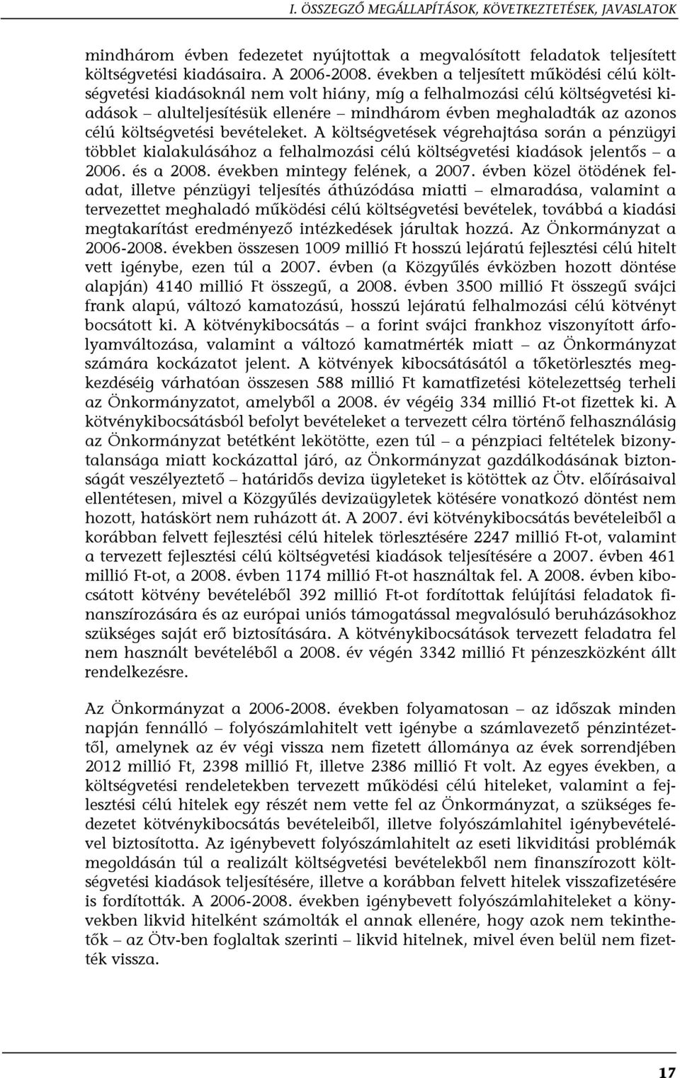 költségvetési bevételeket. A költségvetések végrehajtása során a pénzügyi többlet kialakulásához a felhalmozási célú költségvetési kiadások jelentős a 2006. és a 2008. években mintegy felének, a 2007.