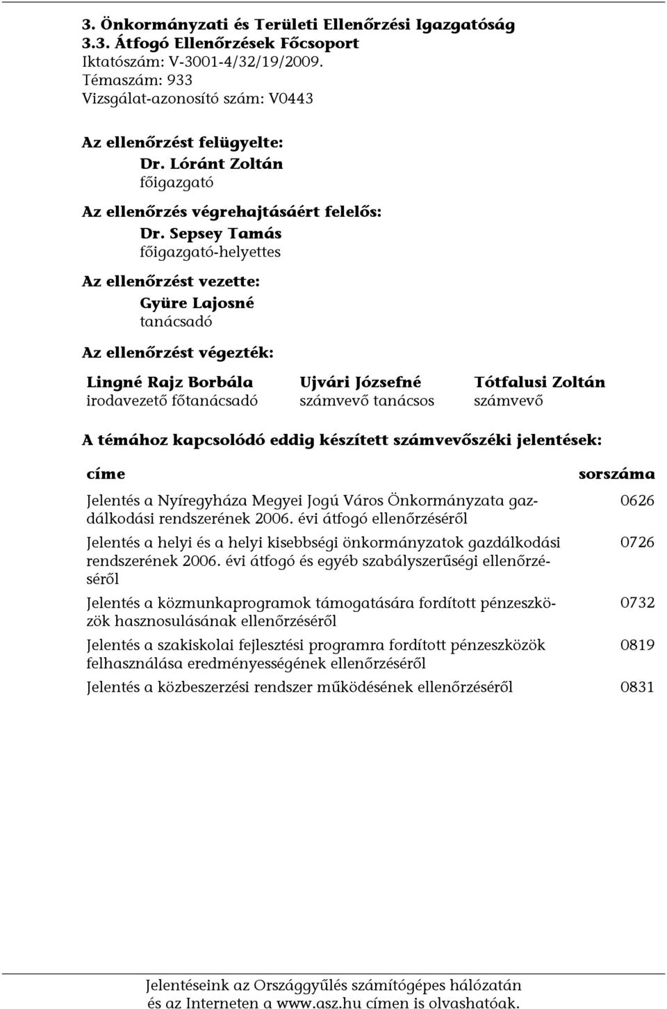 Sepsey Tamás főigazgató-helyettes Az ellenőrzést vezette: Gyüre Lajosné tanácsadó Az ellenőrzést végezték: Lingné Rajz Borbála irodavezető főtanácsadó Ujvári Józsefné számvevő tanácsos Tótfalusi